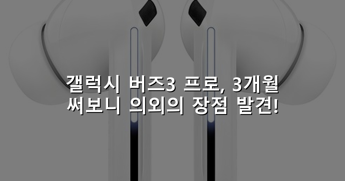 갤럭시 버즈3 프로, 3개월 써보니 의외의 장점 발견!