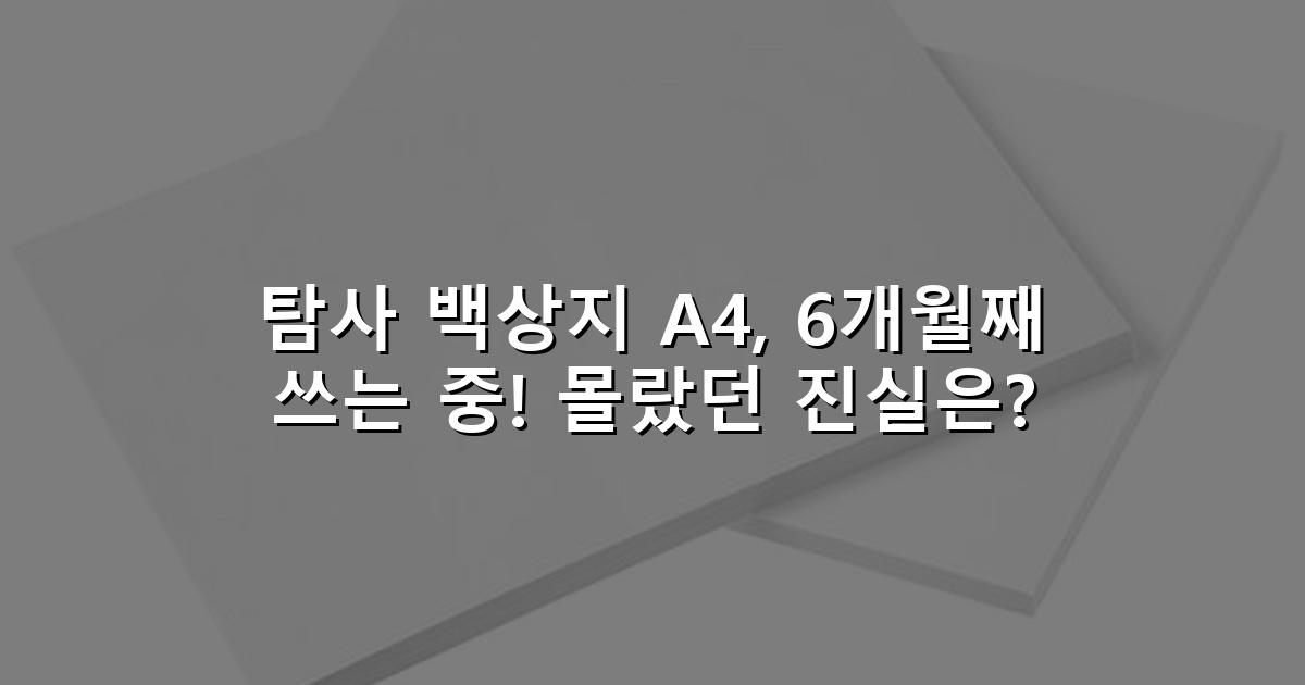 탐사 백상지 A4, 6개월째 쓰는 중! 몰랐던 진실은?