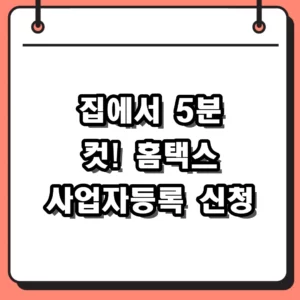 세무서 안 가고 집에서? 사업자등록 신청방법 홈택스 이용 팁과 주의사항