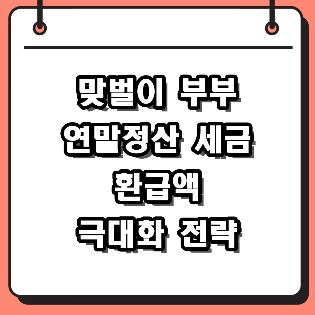 맞벌이 부부 연말정산 세금 환급액 극대화 전략