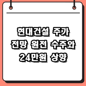 2026년 현대건설 주가 전망 원전 대장주 목표주가 24만원 상향 분석