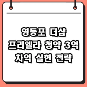 영등포 더샵 프리엘라 청약 분양가와 당첨 확률 높이는 비결