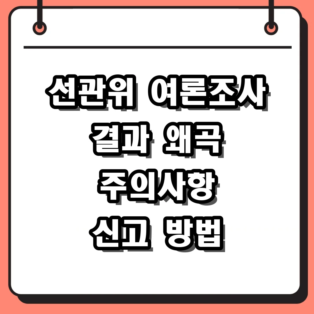 선관위 여론조사 결과 왜곡 주의사항 신고 방법