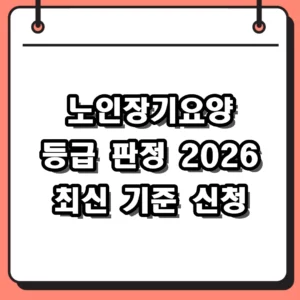 2026 노인장기요양 등급 판정 기준 및 신청 절차 완벽 가이드