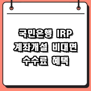 국민은행 IRP 계좌개설 비대면 방법 및 수수료 혜택 총정리