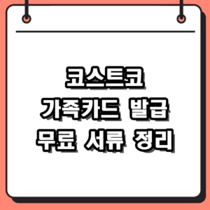 2026년 코스트코 가족카드 발급 조건 및 준비물 서류 총정리