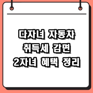 2026년 다자녀 자동차 취득세 감면 2자녀 혜택 조건 및 신청 방법 정리