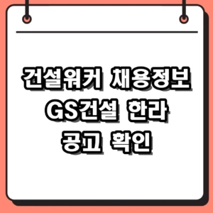 2026 건설워커 채용정보 확인법 및 GS건설 한라 채용공고 정리