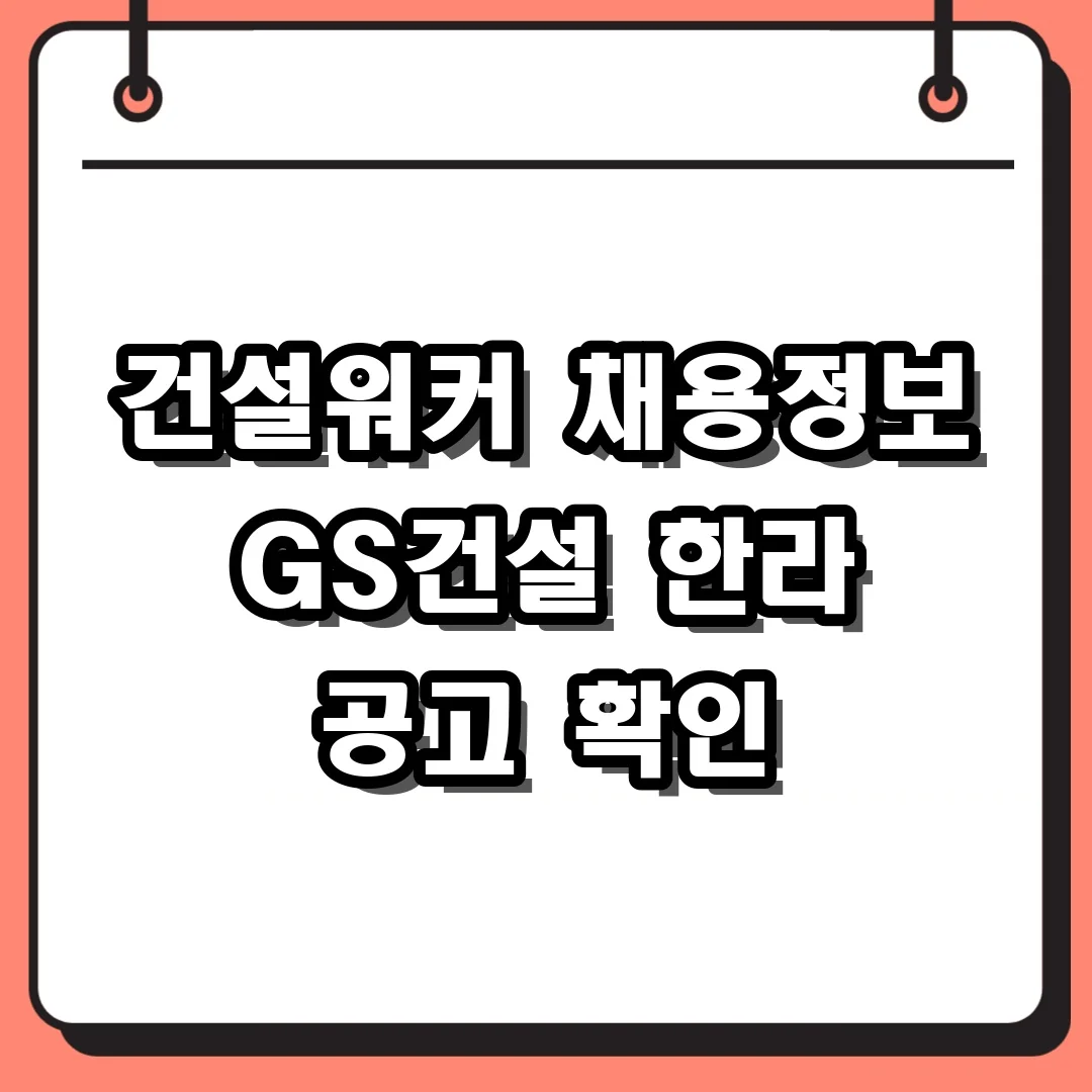건설워커 채용정보 GS건설 한라 공고 확인