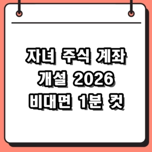 2026년 자녀 주식 계좌 개설 비대면 방법 및 증여세 한도 정리
