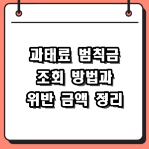 2026 과태료 범칙금 조회 방법 및 교통 단속 위반 금액 총정리