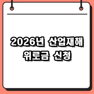 2026년 산업재해위로금 신청 자격 및 산재 보상금 절차 안내