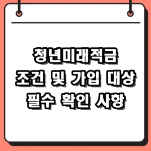 청년미래적금 조건 및 가입 대상 필수 확인 사항