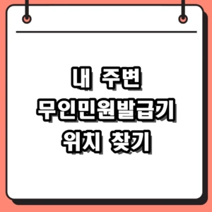 무인민원발급기 위치 및 내 주변 설치장소 찾는 3가지 완벽 가이드