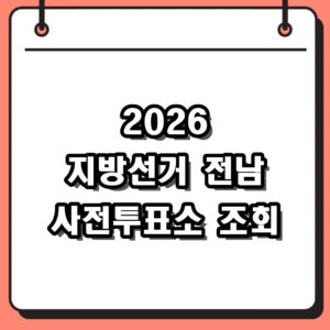 2026년 전라남도 사전투표소 위치 조회 및 지방선거 시간 총정리