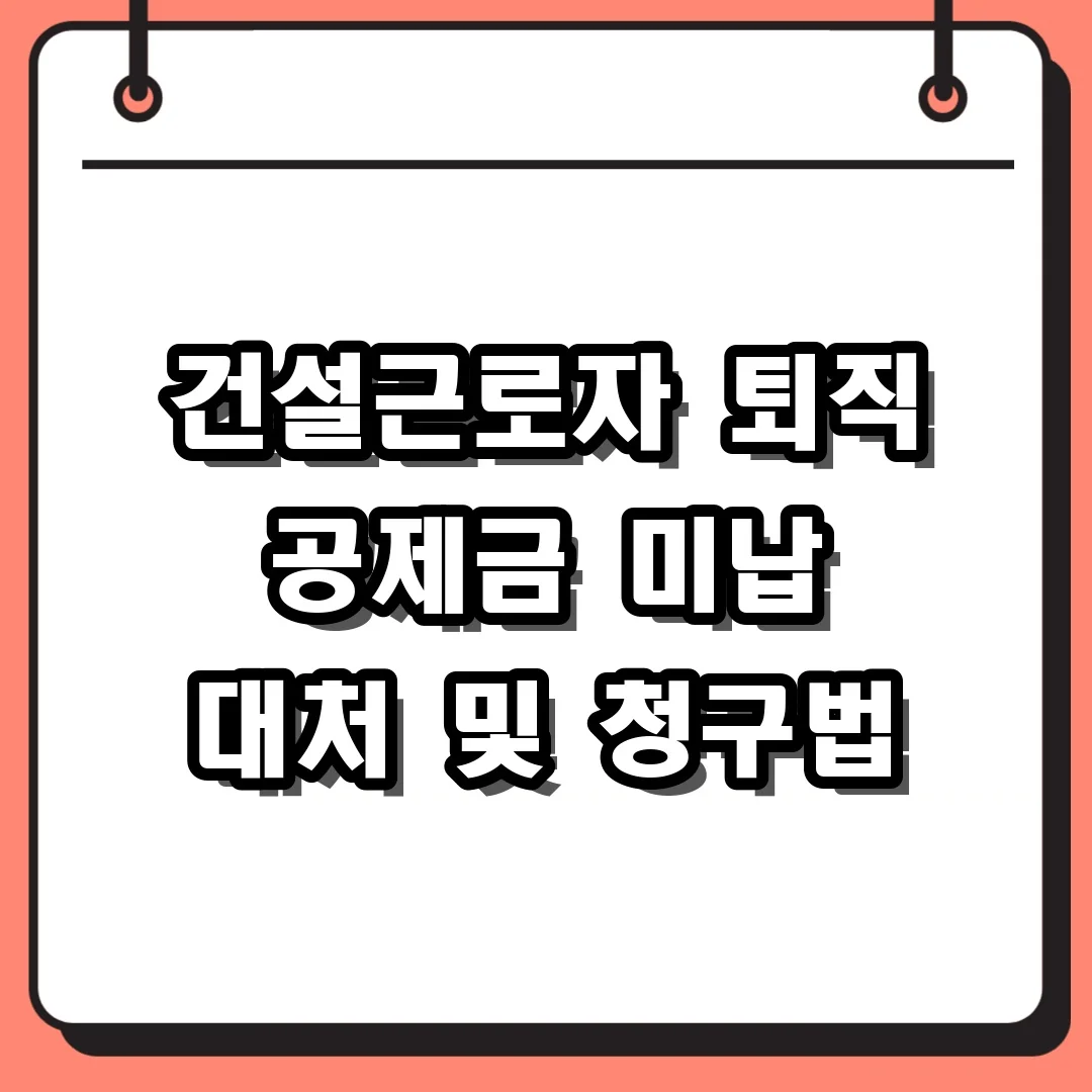 건설근로자 퇴직 공제금 미납 대처 및 청구법
