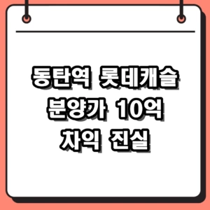 동탄역 롯데캐슬 분양가 확인과 10억 시세 차익의 진실