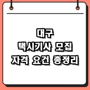 대구 택시기사 모집 및 법인·개인 면허 취업 자격 완벽 가이드