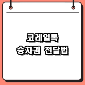 코레일톡 승차권 전달 및 회수, 비회원 카카오톡 확인법