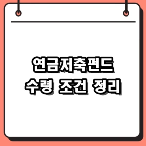 55세 이후 필수 확인! 연금저축펀드 수령 조건 및 세금 폭탄 피하는 법