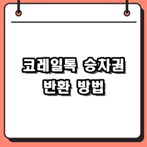 코레일톡 승차권 반환 방법 및 역 구입 기차표 앱 취소 팁