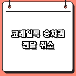 코레일톡 승차권 전달 취소 방법 및 종이표 앱 반환 절차