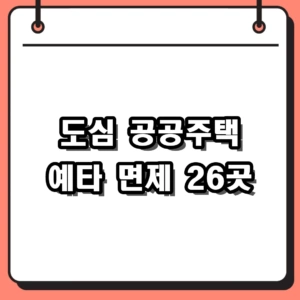 도심 공공주택 예타 면제 26곳 확정, 2027년 착공 계획과 청약 준비